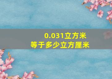 0.031立方米等于多少立方厘米