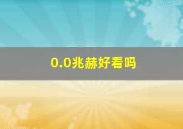 0.0兆赫好看吗