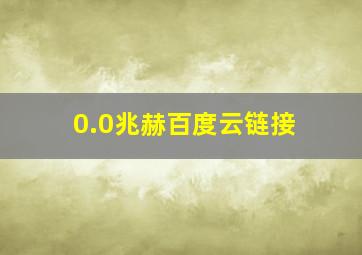 0.0兆赫百度云链接