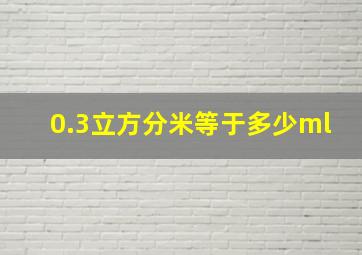 0.3立方分米等于多少ml