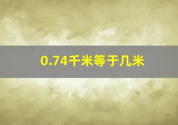 0.74千米等于几米