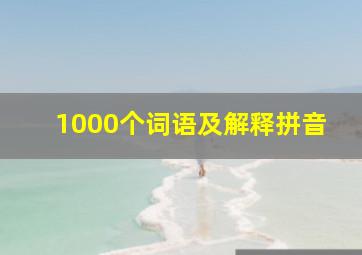 1000个词语及解释拼音