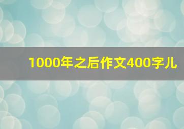 1000年之后作文400字儿