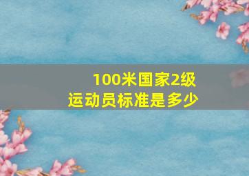 100米国家2级运动员标准是多少