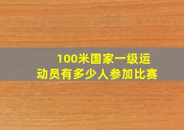 100米国家一级运动员有多少人参加比赛