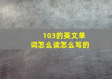 103的英文单词怎么读怎么写的