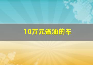 10万元省油的车