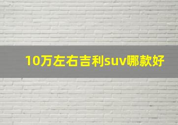 10万左右吉利suv哪款好