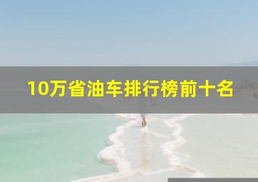 10万省油车排行榜前十名