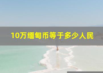 10万缅甸币等于多少人民