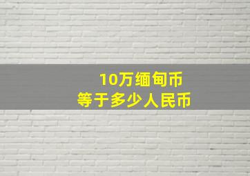 10万缅甸币等于多少人民币