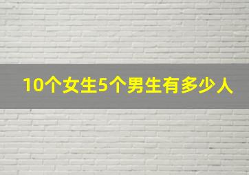 10个女生5个男生有多少人