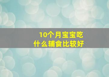 10个月宝宝吃什么辅食比较好