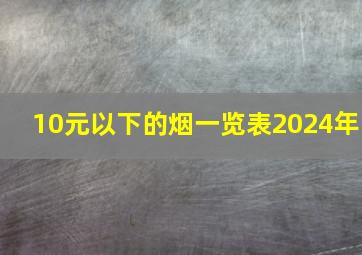 10元以下的烟一览表2024年