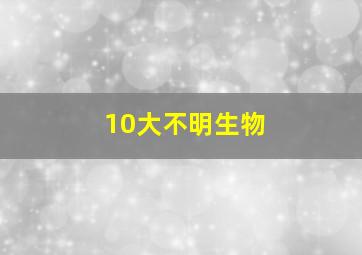 10大不明生物