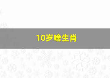 10岁啥生肖