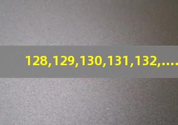 128,129,130,131,132,......152