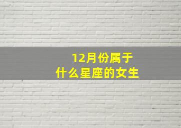 12月份属于什么星座的女生