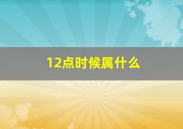 12点时候属什么