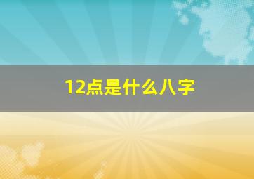 12点是什么八字