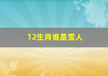 12生肖谁是雪人