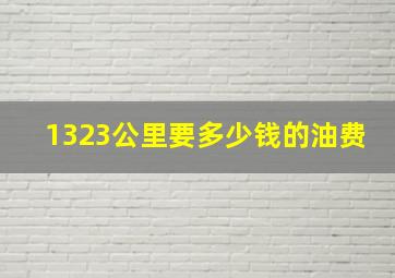 1323公里要多少钱的油费