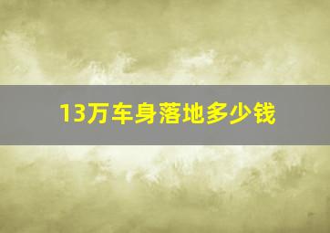 13万车身落地多少钱