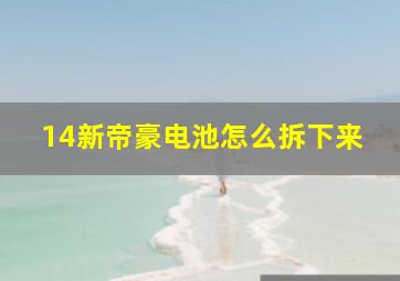 14新帝豪电池怎么拆下来