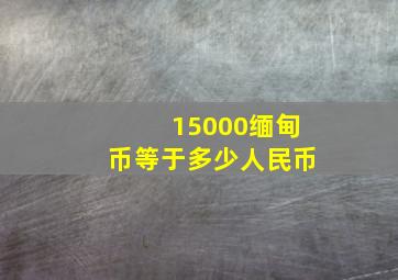 15000缅甸币等于多少人民币