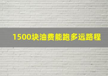 1500块油费能跑多远路程