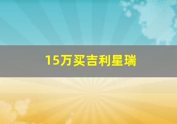 15万买吉利星瑞