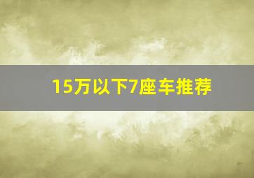 15万以下7座车推荐