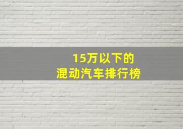 15万以下的混动汽车排行榜