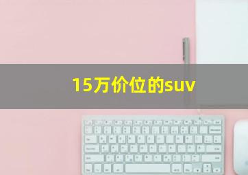 15万价位的suv