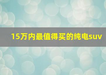 15万内最值得买的纯电suv