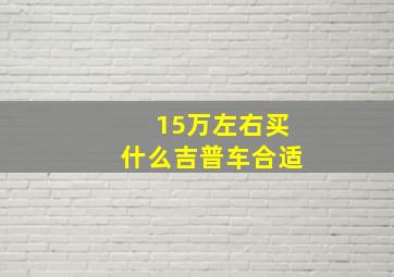 15万左右买什么吉普车合适