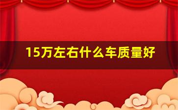 15万左右什么车质量好