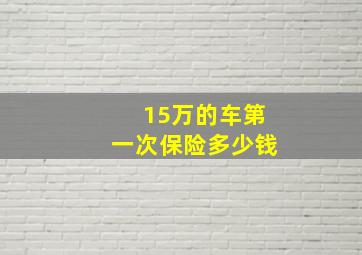 15万的车第一次保险多少钱