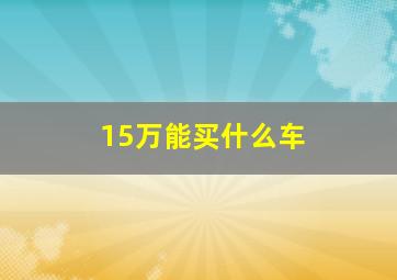 15万能买什么车