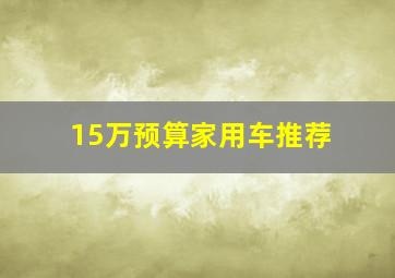 15万预算家用车推荐