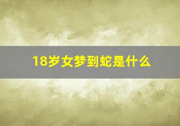 18岁女梦到蛇是什么