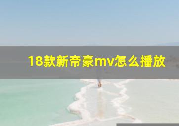 18款新帝豪mv怎么播放