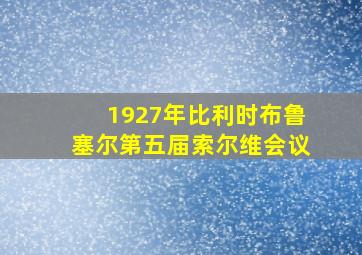 1927年比利时布鲁塞尔第五届索尔维会议