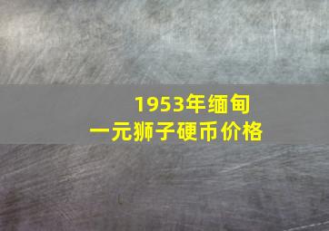 1953年缅甸一元狮子硬币价格