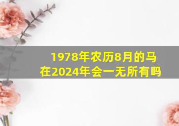 1978年农历8月的马在2024年会一无所有吗