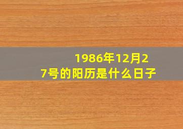 1986年12月27号的阳历是什么日子