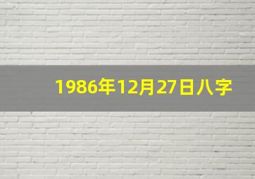 1986年12月27日八字