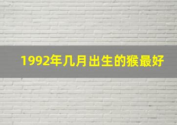 1992年几月出生的猴最好