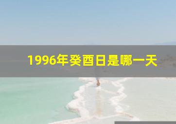 1996年癸酉日是哪一天