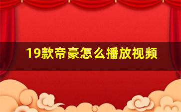 19款帝豪怎么播放视频